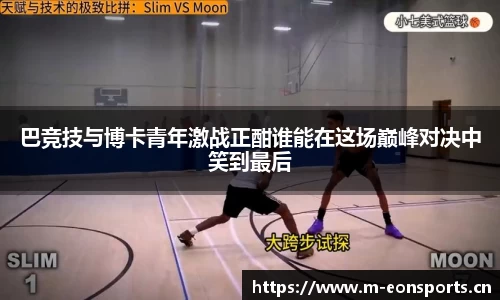 巴竞技与博卡青年激战正酣谁能在这场巅峰对决中笑到最后