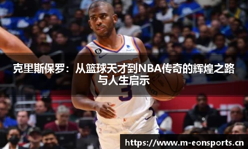 克里斯保罗：从篮球天才到NBA传奇的辉煌之路与人生启示