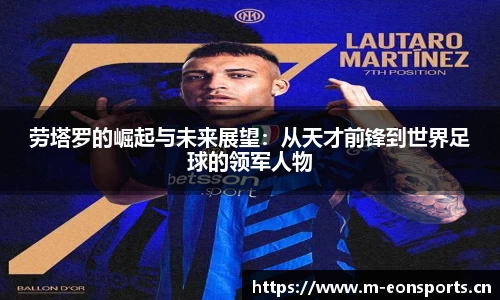 劳塔罗的崛起与未来展望：从天才前锋到世界足球的领军人物