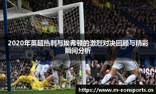 2020年英超热刺与埃弗顿的激烈对决回顾与精彩瞬间分析