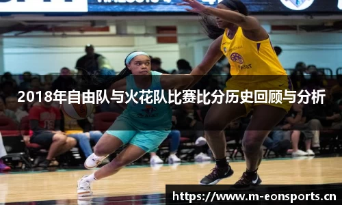 2018年自由队与火花队比赛比分历史回顾与分析